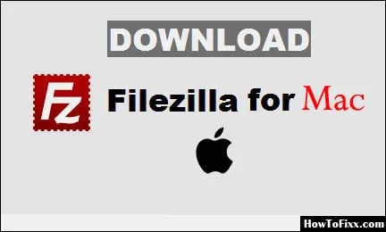 Download FileZilla (FTP) Client for Mac (32 bit & 64-bit)- HowToFixx