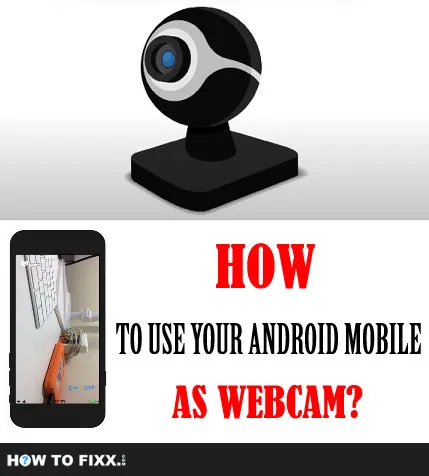 How to Use Your Android Mobile as Webcam?