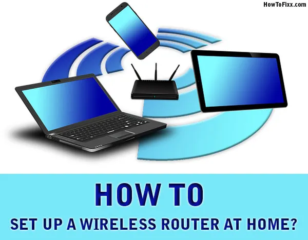 How to Set Up a Wireless (WI-FI) Router at Home?